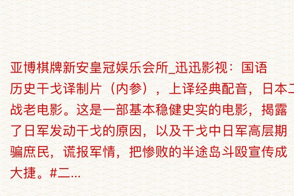 亚博棋牌新安皇冠娱乐会所_迅迅影视：国语历史干戈译制片（内参），上译经典配音，日本二战老电影。这是一部基本稳健史实的电影，揭露了日军发动干戈的原因，以及干戈中日军高层期骗庶民，谎报军情，<a href=